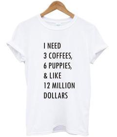 1 need 3 coffees 6 puppies T-shirt