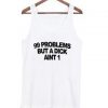 99 problems but a dick aint one Tank top