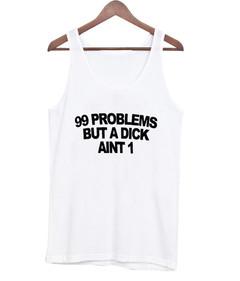 99 problems but a dick aint one Tank top