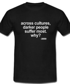 Across Cultures Darker People Suffer Most T-Shirt