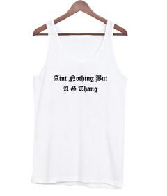 Aint nothing but a g thang tank top