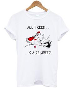 All i need is a reindeer T-shirt