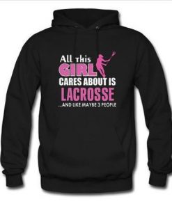 All this Girl Cares About is Lacrosse hoodie
