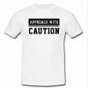 Approach with caution T-shirt