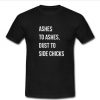 Ashes to Ashes Dust To Side Chicks  T-Shirt
