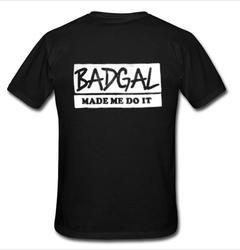 Badgal made me do it T-shirt back