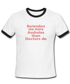 Bartenders see more Assholes than Doctor do Ringer Shirt