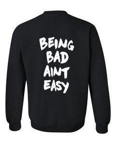 Being Bad Aint Easy sweatshirt back