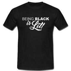 Being Black Is Lit T-Shirt