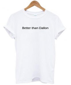 Better than dallon T-Shirt