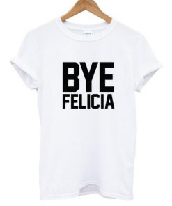 Bye Felicia T-shirt