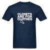 Closets Are For Clothes T-shirt