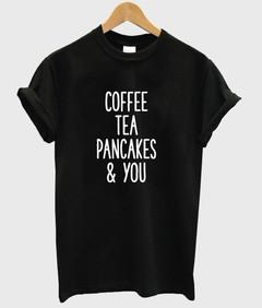 Coffee Tea Pancakes and You T-shirt
