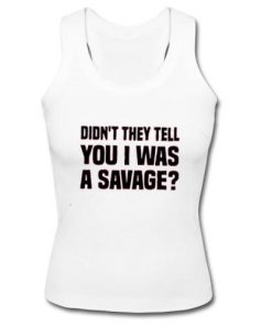 Didn't They Tell You I Was A Savage Tank Top