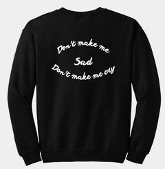 Don’t Make Me Sad sweatshirt back