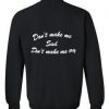 Don't make sad Don't make me sad sweatshirt back