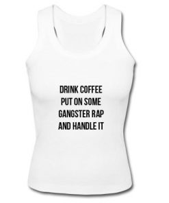 Drink Coffee Put On Some Gangster Rap And Handle It Tank Top