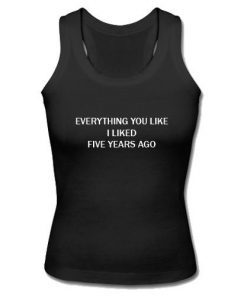 Everything You Like I Liked Five Years Ago Tank Top