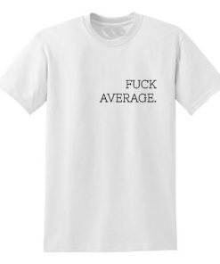 Fuck Average T-Shirt