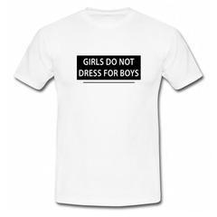 Girls do not dress for boys T-Shirt