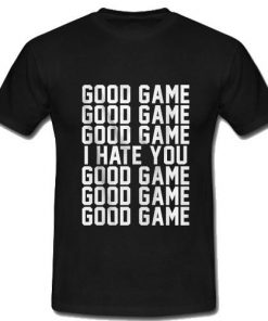 Good Game I Hate You T-Shirt