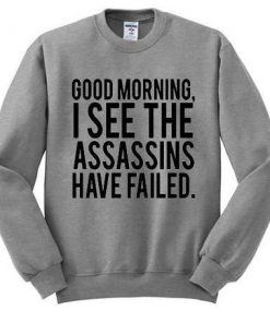 Good Morning I See the Assassins Have Failed Sweatshirt