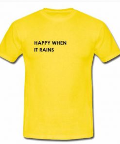 Happy when it rains T-shirt