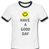 Have a good day Ringer Shirt