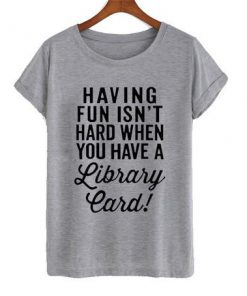 Having Fun Isn't Hard T-shirt