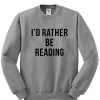 I'D rather be reading sweatshirt