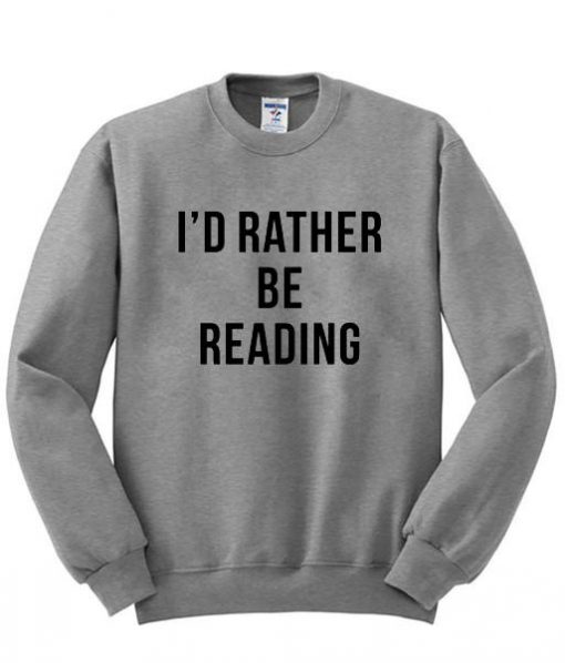 I'D rather be reading sweatshirt