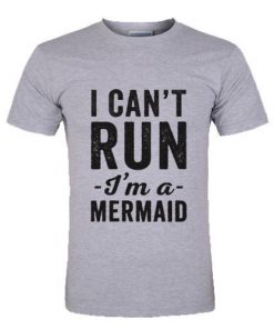 I Can't Run I'm A Mermaid T-Shirt