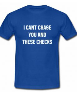 I Cant Chase You And These Checks T-shirt