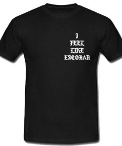 I Feel Like Escobar T-Shirt