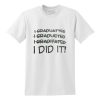 I Graduated I Did It Graduation High School College T-Shirt