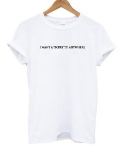 I Want A Ticket To Anywhere T-shirt