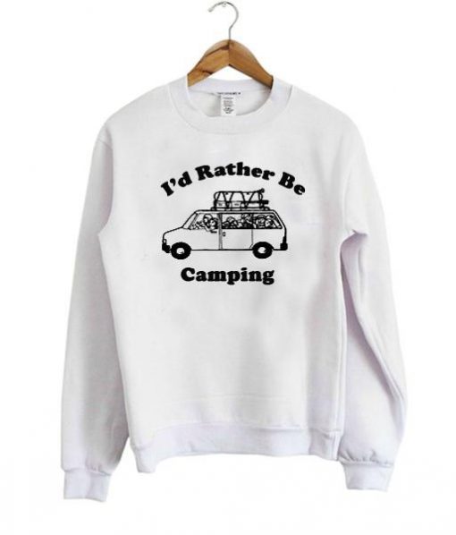 I'd rather be Camping Sweatshirt