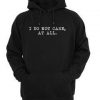 I do not care at all Hoodie