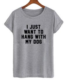 I just want to hang with my dog T-shirt