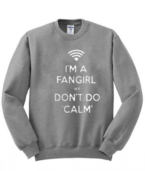 I'm A Fangirl We Don't Do Calm Sweatshirt