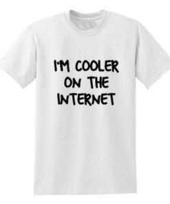 I'm Cooler On The Internet T-Shirt