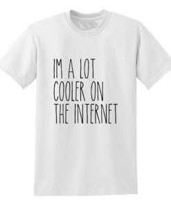 I'm a lot cooler on the internet T-shirt