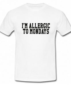 I'm allergic to mondays T-Shirt