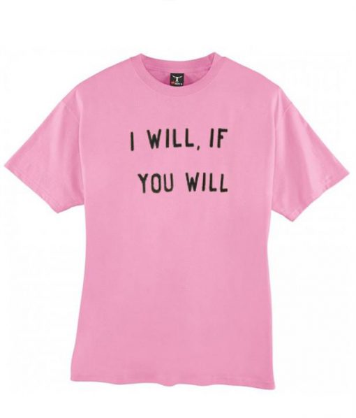 I will If You Will T-shirt