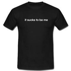 It Sucks To Be Me T-Shirt