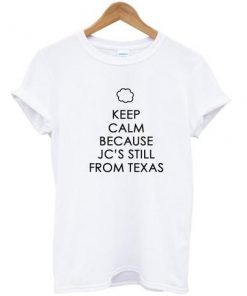 Keep calm because jc's still from texas T-shirt