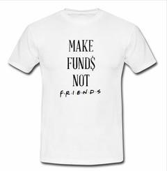 Make Funds Not Friends T-Shirt