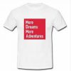 More dreams more adventures T-shirt