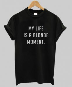 My Life Is A Blonde Moment T-Shirt