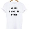 Never drinking again T-shirt